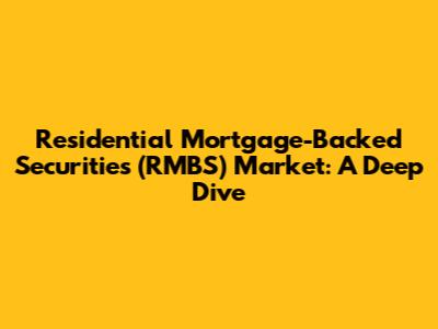 Residential Mortgage-Backed Securities (RMBS) Market: A Deep Dive