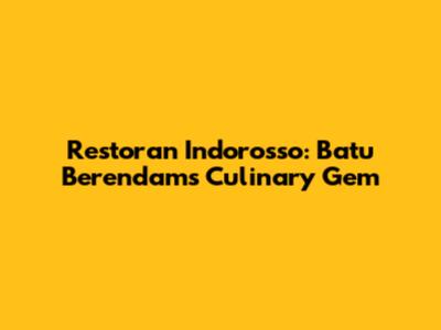 Restoran Indorosso: Batu Berendam's Culinary Gem