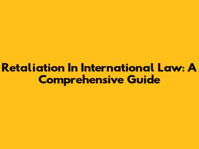 Retaliation In International Law: A Comprehensive Guide