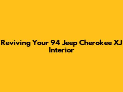 Reviving Your '94 Jeep Cherokee XJ Interior
