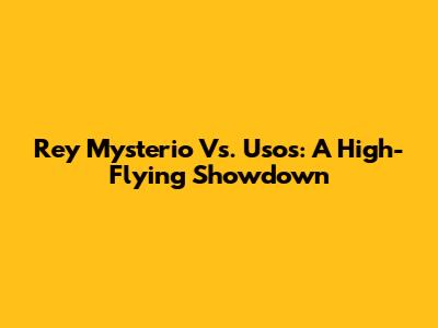 Rey Mysterio Vs. Usos: A High-Flying Showdown