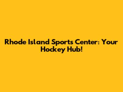 Rhode Island Sports Center: Your Hockey Hub!
