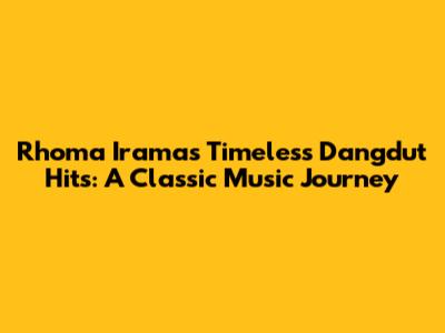 Rhoma Irama's Timeless Dangdut Hits: A Classic Music Journey