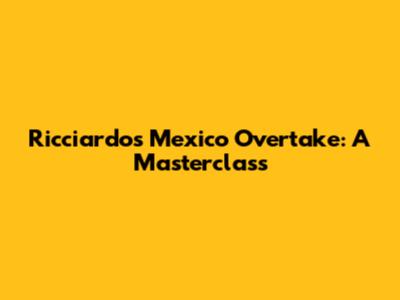 Ricciardo's Mexico Overtake: A Masterclass