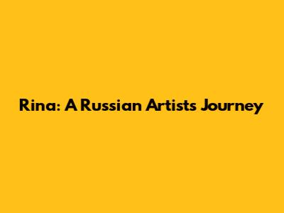 Rina: A Russian Artist's Journey