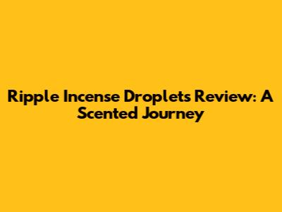 Ripple Incense Droplets Review: A Scented Journey