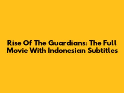 Rise Of The Guardians: The Full Movie With Indonesian Subtitles