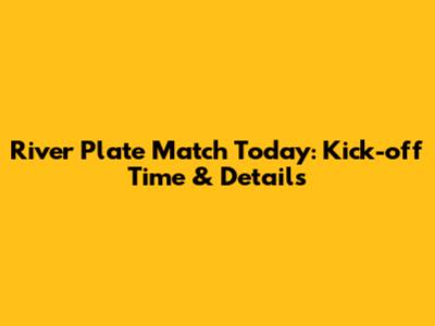 River Plate Match Today: Kick-off Time & Details