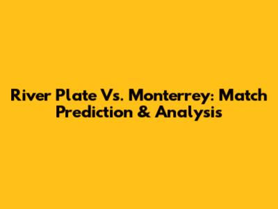 River Plate Vs. Monterrey: Match Prediction & Analysis