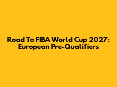 Road To FIBA World Cup 2027: European Pre-Qualifiers