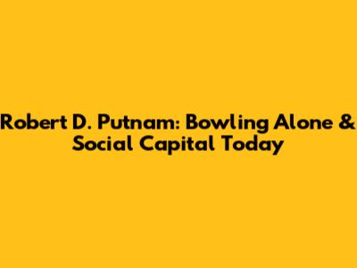 Robert D. Putnam: Bowling Alone & Social Capital Today