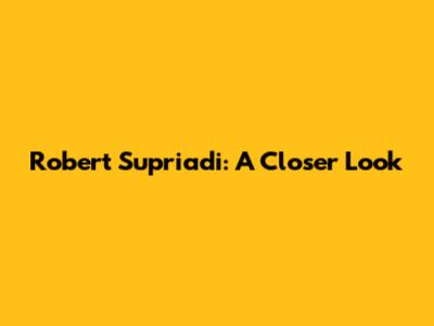Robert Supriadi: A Closer Look