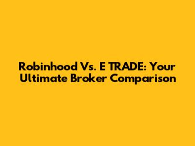 Robinhood Vs. E*TRADE: Your Ultimate Broker Comparison