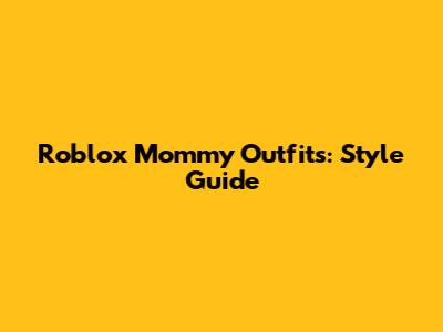 Roblox Mommy Outfits: Style Guide