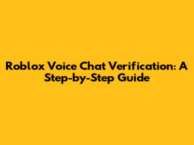 Roblox Voice Chat Verification: A Step-by-Step Guide