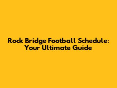 Rock Bridge Football Schedule: Your Ultimate Guide