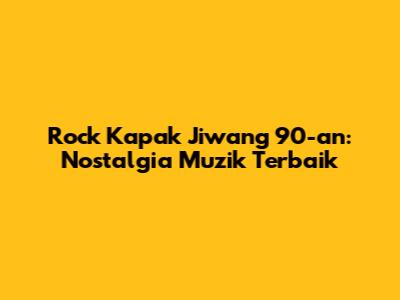 Rock Kapak Jiwang 90-an: Nostalgia Muzik Terbaik