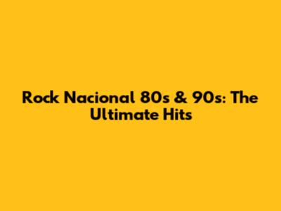 Rock Nacional 80s & 90s: The Ultimate Hits