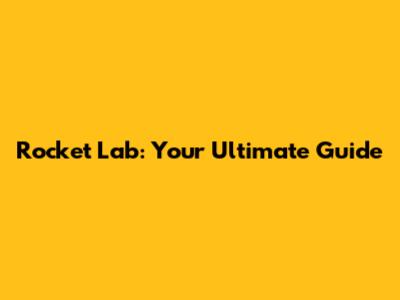 Rocket Lab: Your Ultimate Guide