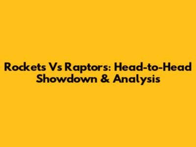Rockets Vs Raptors: Head-to-Head Showdown & Analysis