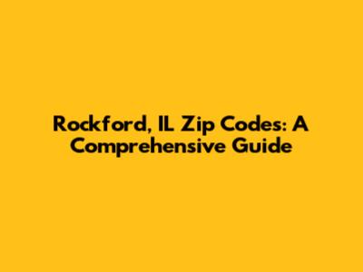 Rockford, IL Zip Codes: A Comprehensive Guide
