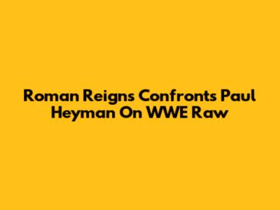 Roman Reigns Confronts Paul Heyman On WWE Raw