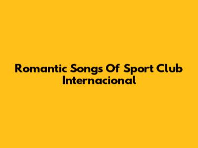 Romantic Songs Of Sport Club Internacional