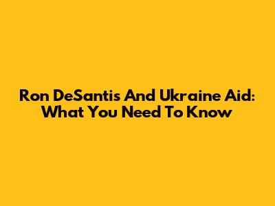 Ron DeSantis And Ukraine Aid: What You Need To Know