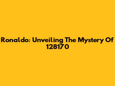 Ronaldo: Unveiling The Mystery Of 128170