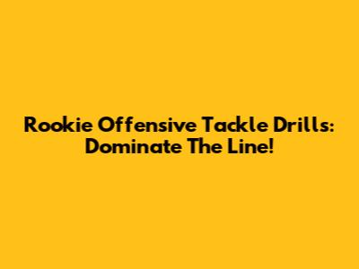 Rookie Offensive Tackle Drills: Dominate The Line!