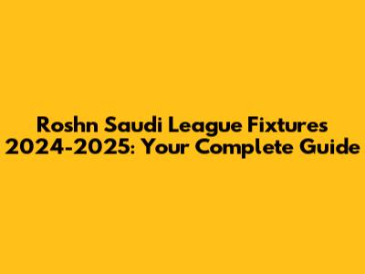 Roshn Saudi League Fixtures 2024-2025: Your Complete Guide