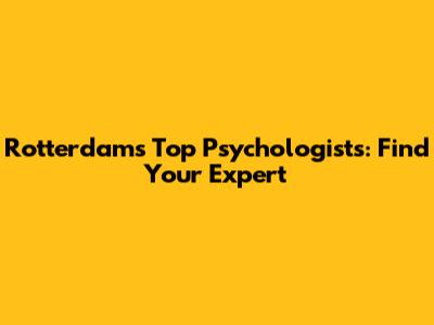 Rotterdam's Top Psychologists: Find Your Expert