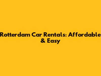 Rotterdam Car Rentals: Affordable & Easy