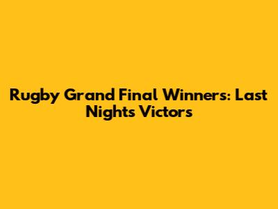 Rugby Grand Final Winners: Last Night's Victors