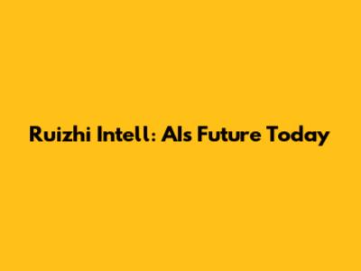 Ruizhi Intell: AI's Future Today