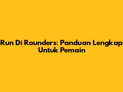 Run Di Rounders: Panduan Lengkap Untuk Pemain