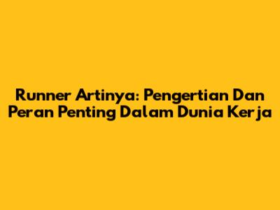 Runner Artinya: Pengertian Dan Peran Penting Dalam Dunia Kerja