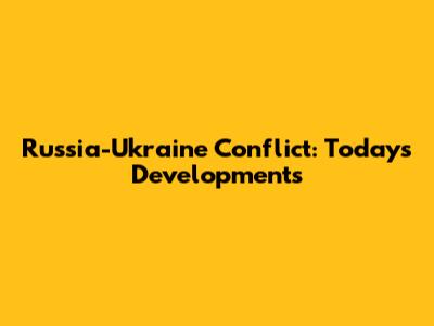 Russia-Ukraine Conflict: Today's Developments