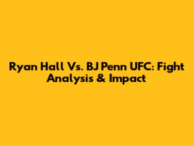 Ryan Hall Vs. BJ Penn UFC: Fight Analysis & Impact