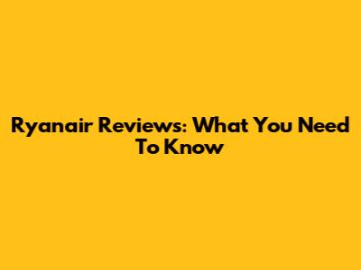 Ryanair Reviews: What You Need To Know