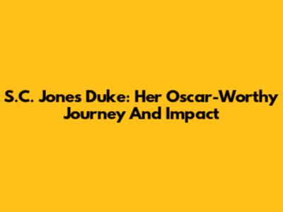 S.C. Jones Duke: Her Oscar-Worthy Journey And Impact