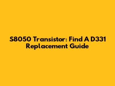 S8050 Transistor: Find A D331 Replacement Guide