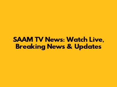 SAAM TV News: Watch Live, Breaking News & Updates
