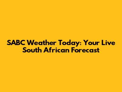 SABC Weather Today: Your Live South African Forecast