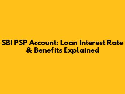 SBI PSP Account: Loan Interest Rate & Benefits Explained