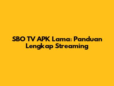 SBO TV APK Lama: Panduan Lengkap Streaming