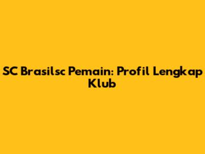SC Brasilsc Pemain: Profil Lengkap Klub