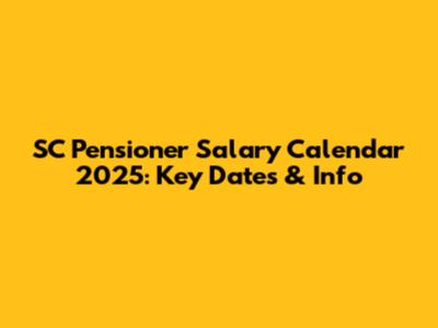 SC Pensioner Salary Calendar 2025: Key Dates & Info