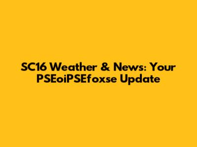 SC16 Weather & News: Your PSEoiPSEfoxse Update