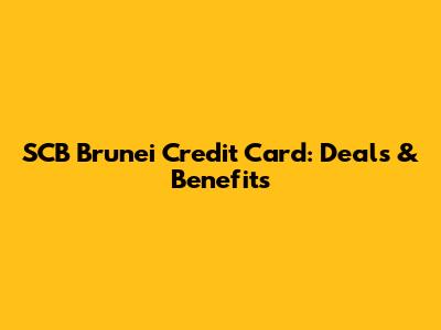SCB Brunei Credit Card: Deals & Benefits